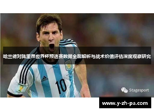 哈兰德对阵里昂世界杯预选赛数据全面解析与战术价值评估深度观察研究